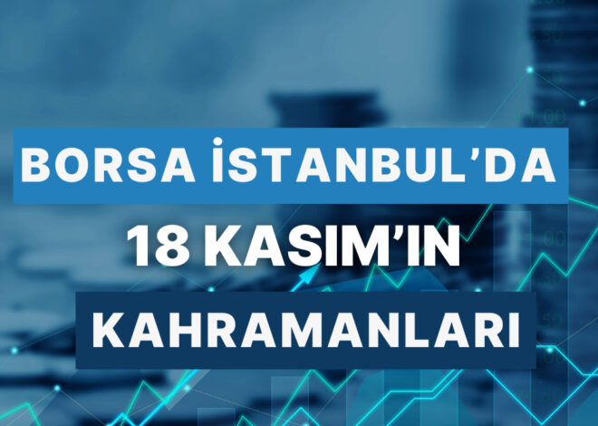 18 Kasım’ da Turizmden Çeliğe, Bugün Borsa’da Yıldızı Parlayan Hisseler!